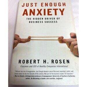 Just Enough Anxiety: The Hidden Driver Of Business Success By Robert H. Rosen Ha